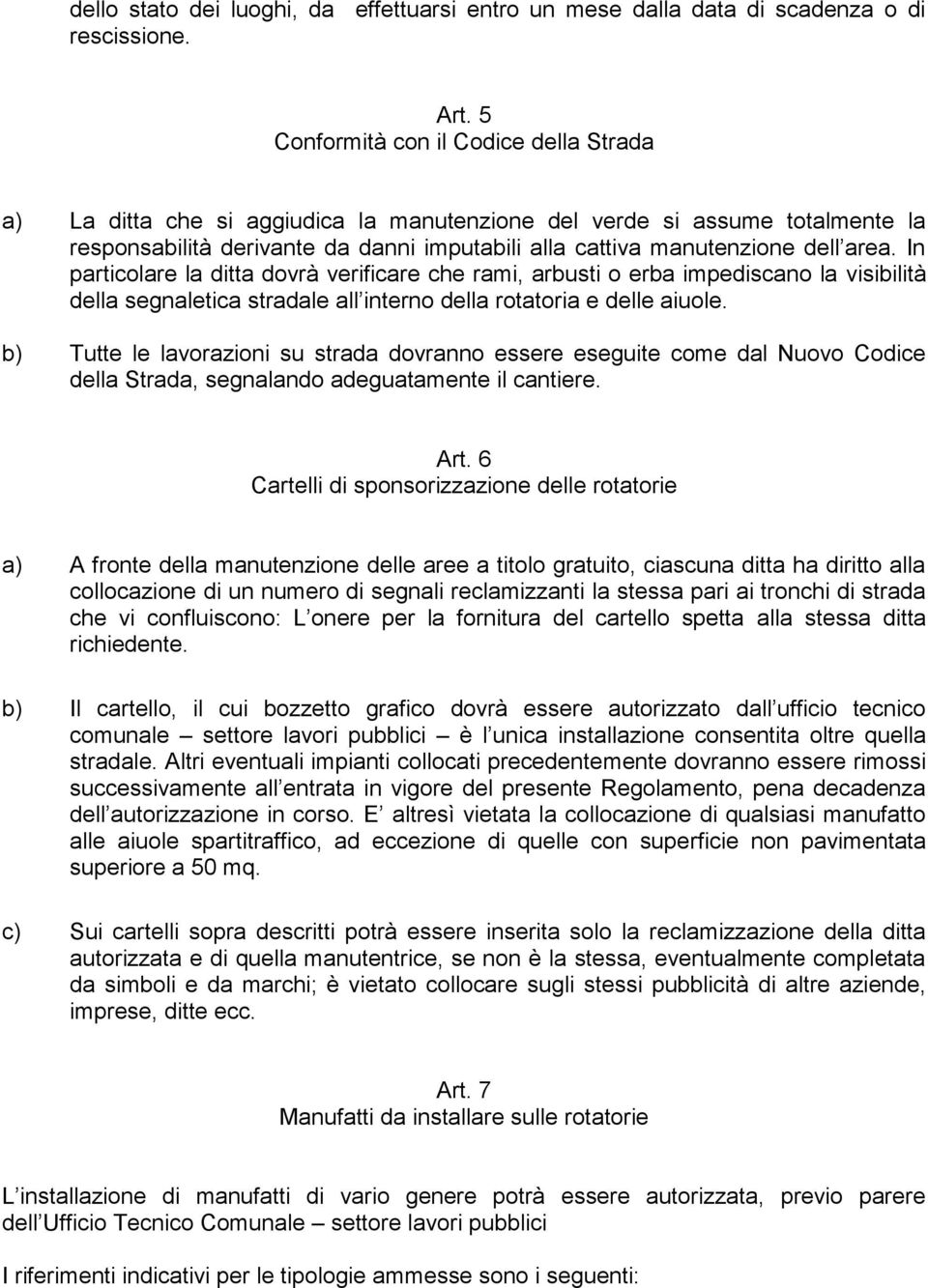 In particolare la ditta dovrà verificare che rami, arbusti o erba impediscano la visibilità della segnaletica stradale all interno della rotatoria e delle aiuole.