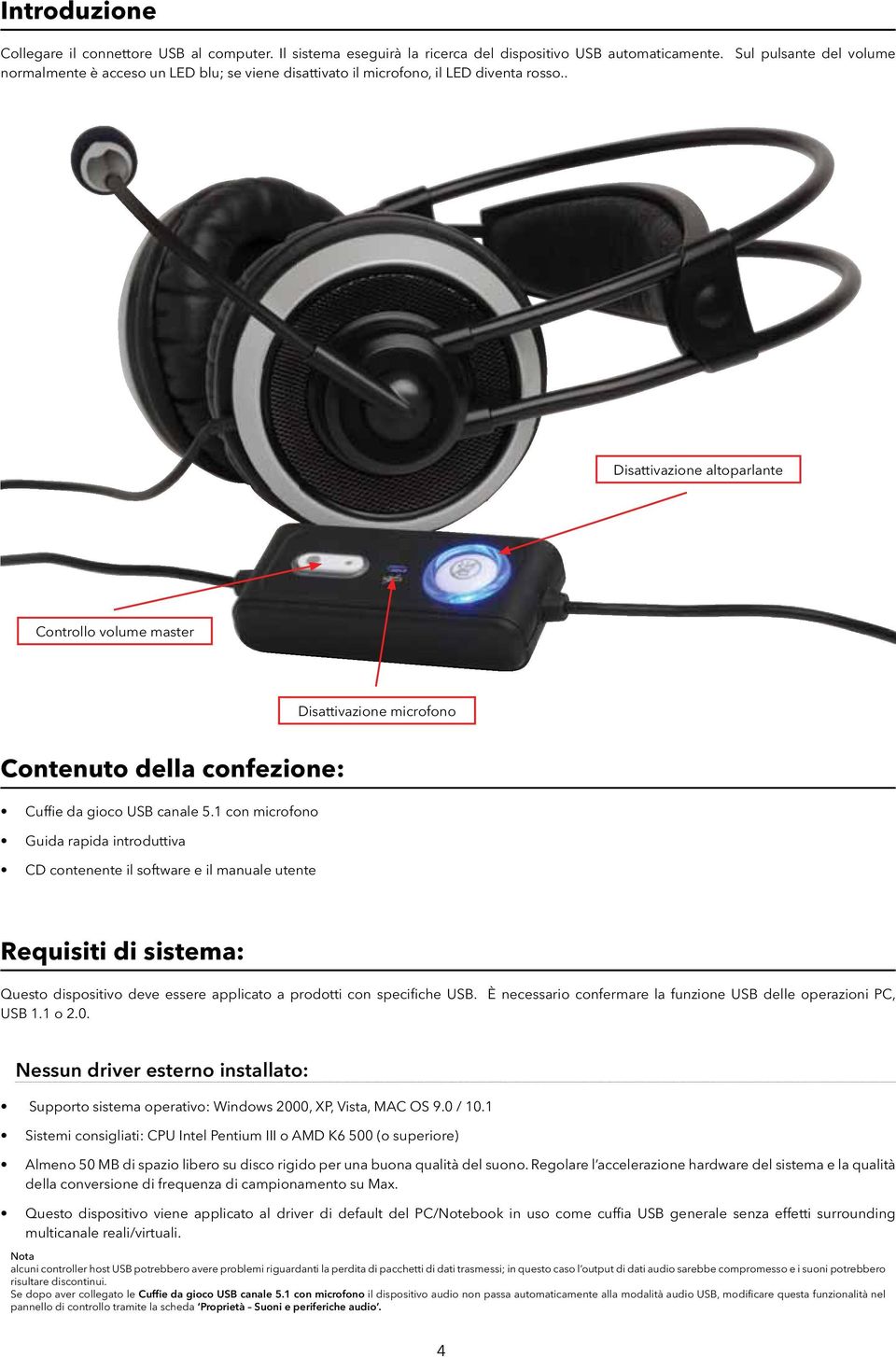 . Disattivazione altoparlante Controllo volume master Disattivazione microfono Contenuto della confezione: Cuffie da gioco USB canale 5.