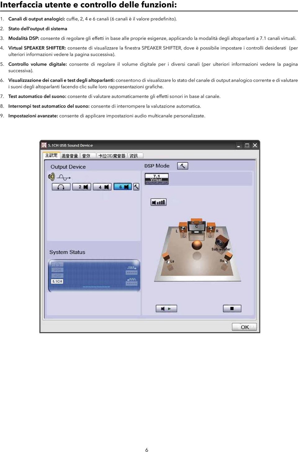 Virtual SPEAKER SHIFTER: consente di visualizzare la finestra SPEAKER SHIFTER, dove è possibile impostare i controlli desiderati (per ulteriori informazioni vedere la pagina successiva). 5.