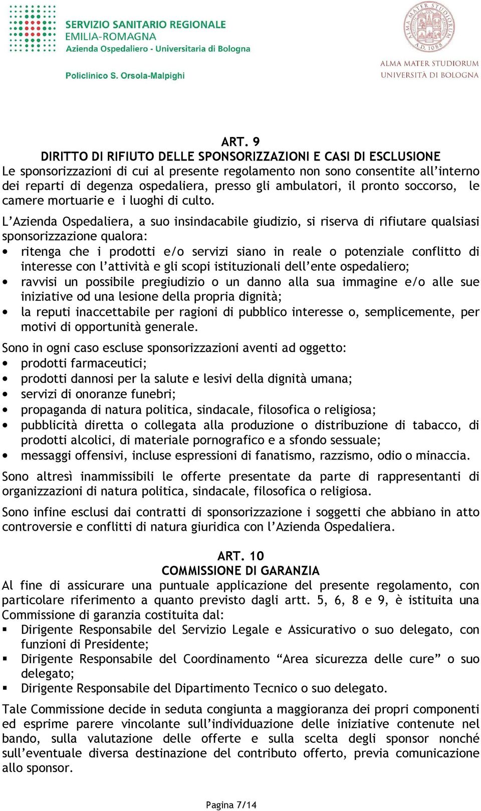 L Azienda Ospedaliera, a suo insindacabile giudizio, si riserva di rifiutare qualsiasi sponsorizzazione qualora: ritenga che i prodotti e/o servizi siano in reale o potenziale conflitto di interesse