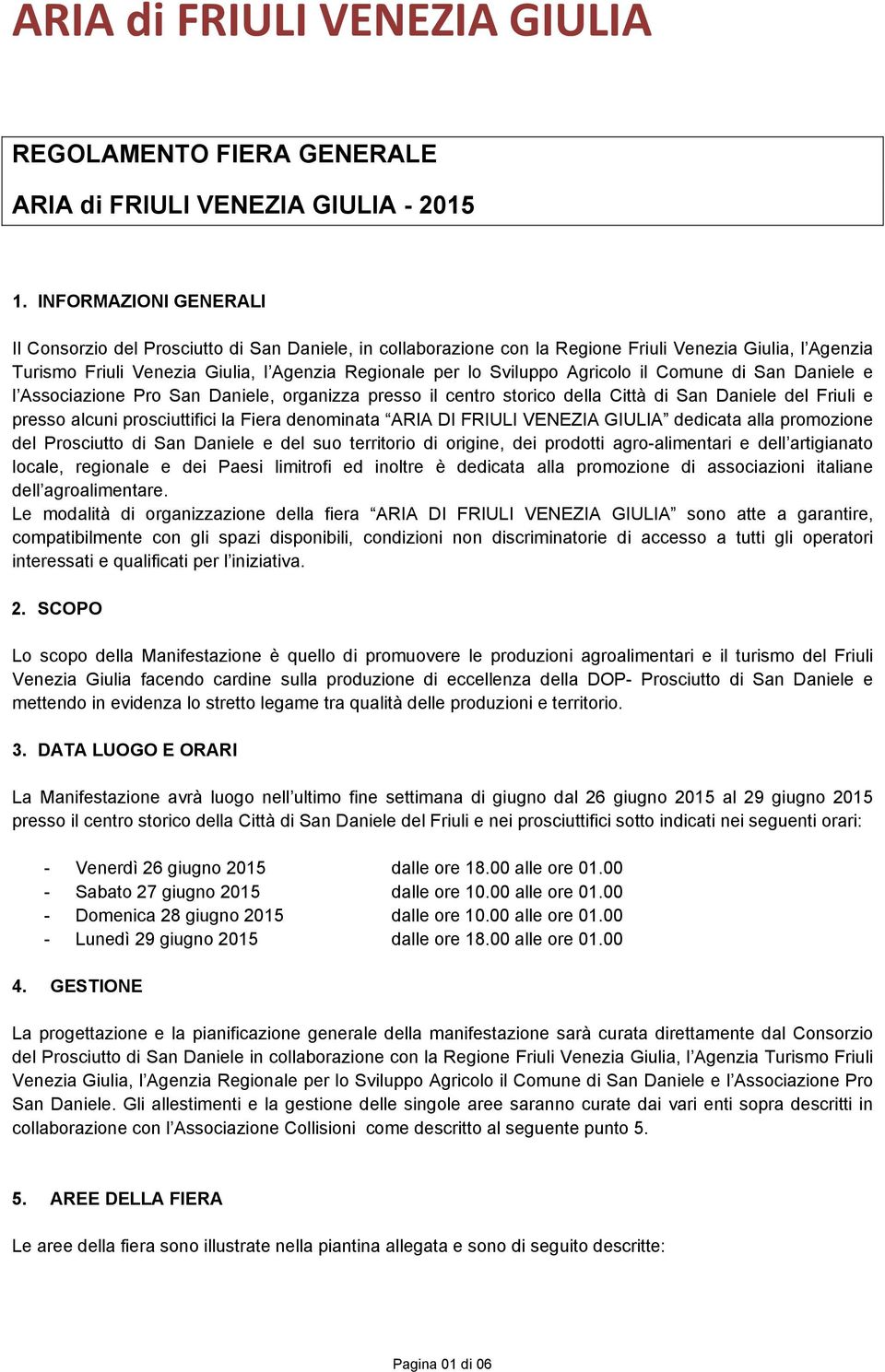 Agricolo il Comune di San Daniele e l Associazione Pro San Daniele, organizza presso il centro storico della Città di San Daniele del Friuli e presso alcuni prosciuttifici la Fiera denominata ARIA DI