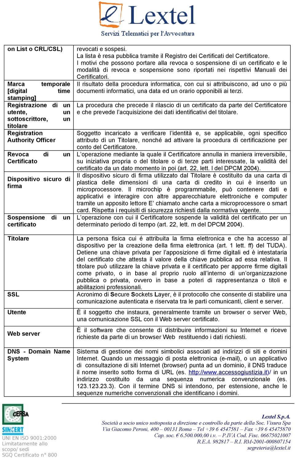 I motivi che possono portare alla revoca o sospensione di un certificato e le modalità di revoca e sospensione sono riportati nei rispettivi Manuali dei Certificatori.