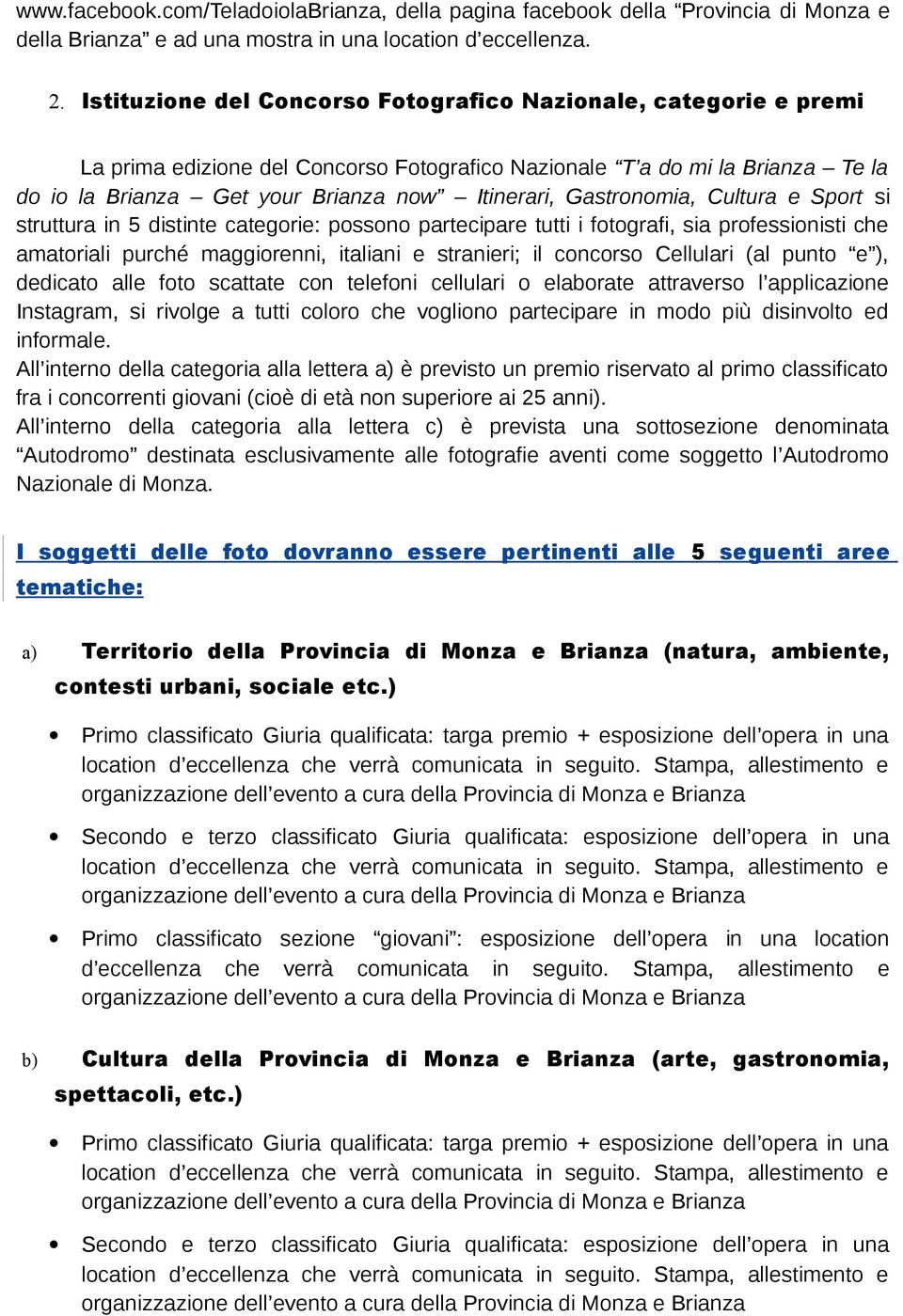 Gastronomia, Cultura e Sport si struttura in 5 distinte categorie: possono partecipare tutti i fotografi, sia professionisti che amatoriali purché maggiorenni, italiani e stranieri; il concorso