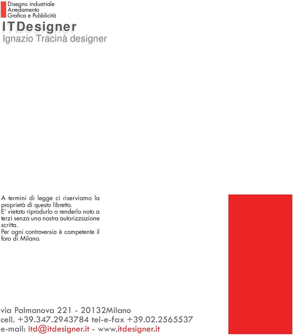 E vietato riprodurlo o renderlo noto a terzi senza una nostra autorizzazione scritta.