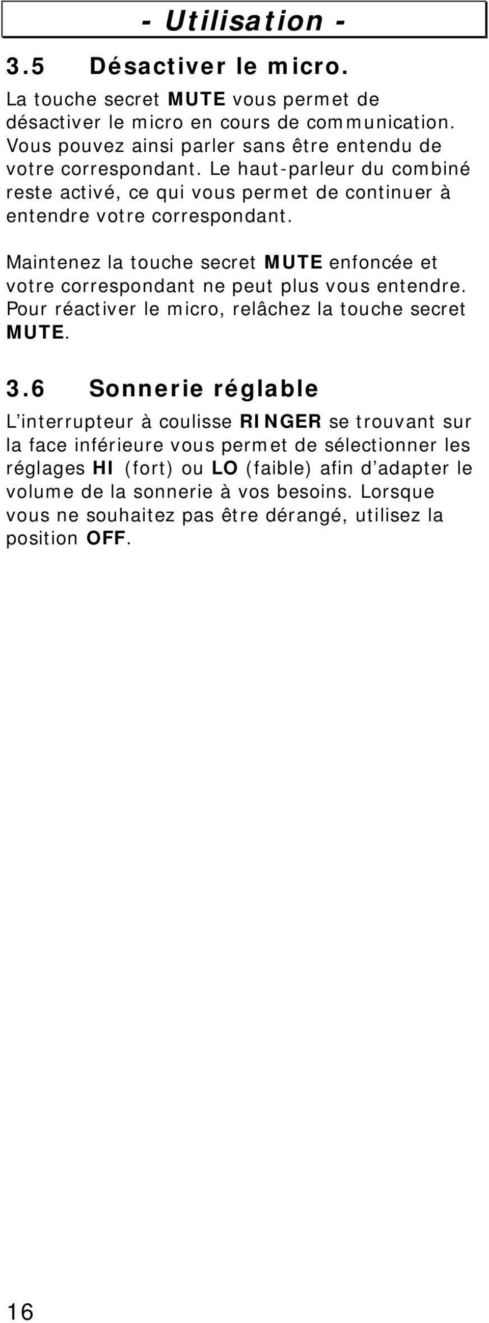 Maintenez la touche secret MUTE enfoncée et votre correspondant ne peut plus vous entendre. Pour réactiver le micro, relâchez la touche secret MUTE. 3.