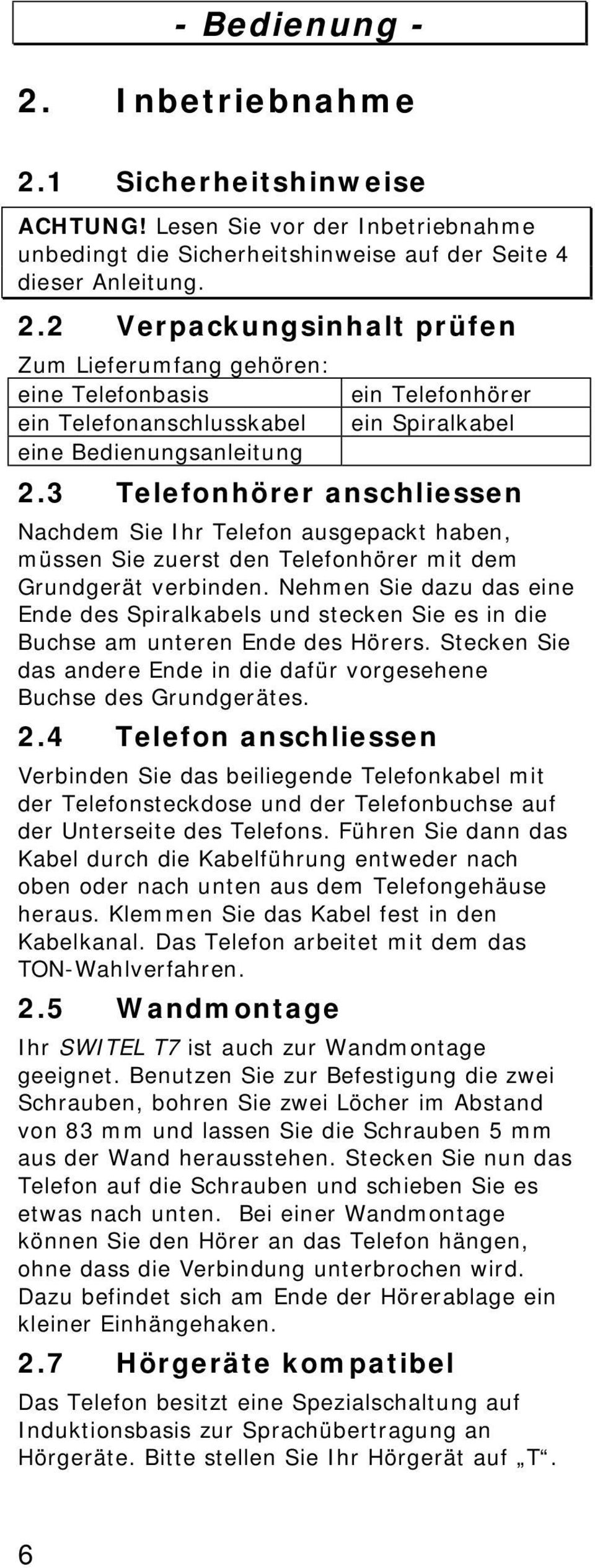 Nehmen Sie dazu das eine Ende des Spiralkabels und stecken Sie es in die Buchse am unteren Ende des Hörers. Stecken Sie das andere Ende in die dafür vorgesehene Buchse des Grundgerätes. 2.