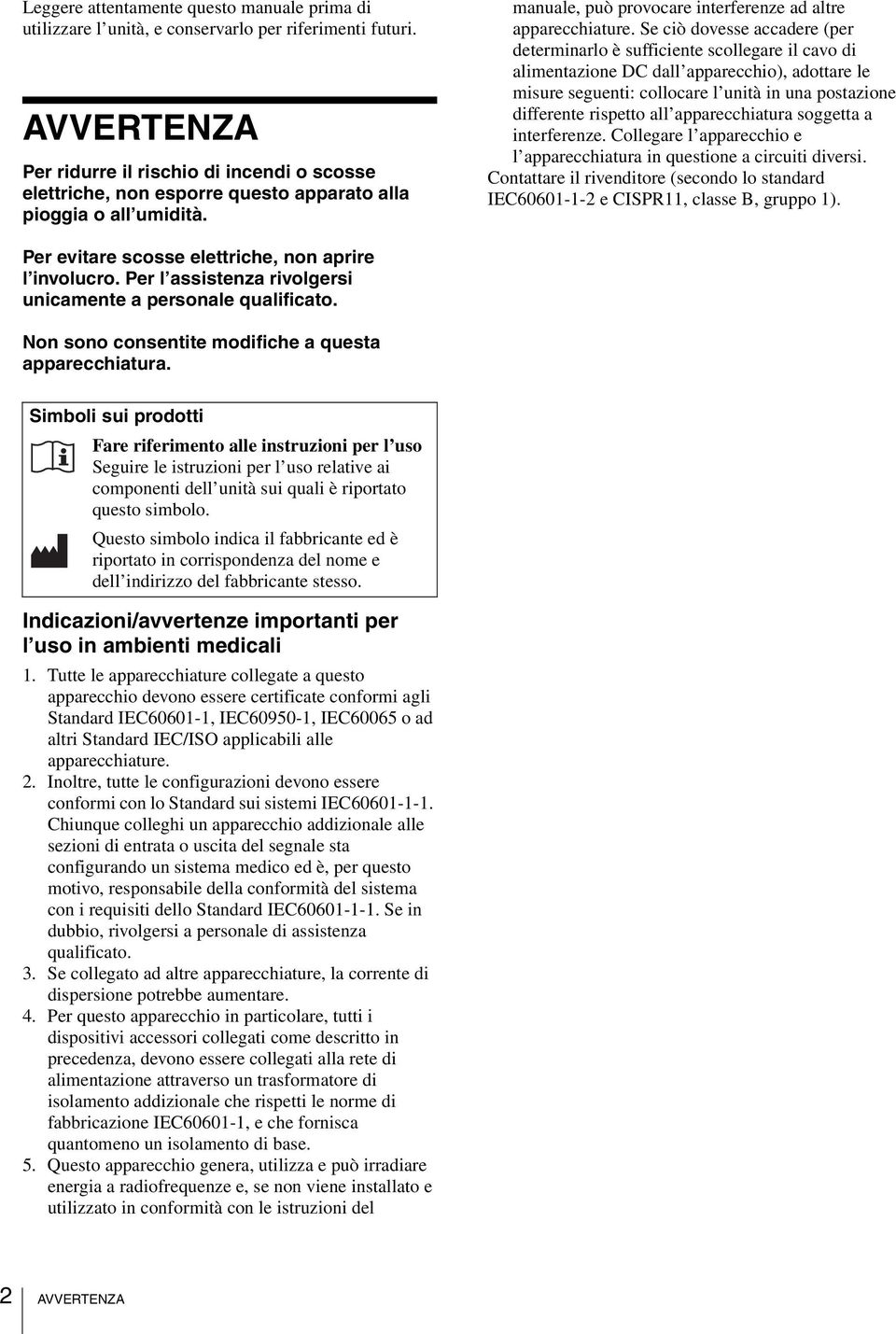 Se ciò dovesse accadere (per determinarlo è sufficiente scollegare il cavo di alimentazione DC dall apparecchio), adottare le misure seguenti: collocare l unità in una postazione differente rispetto