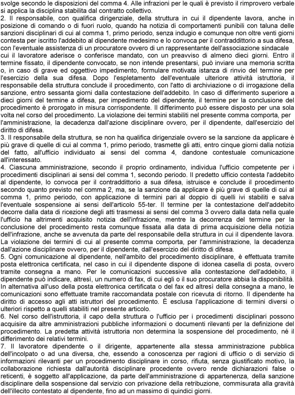 sanzioni disciplinari di cui al comma 1, primo periodo, senza indugio e comunque non oltre venti giorni contesta per iscritto l'addebito al dipendente medesimo e lo convoca per il contraddittorio a