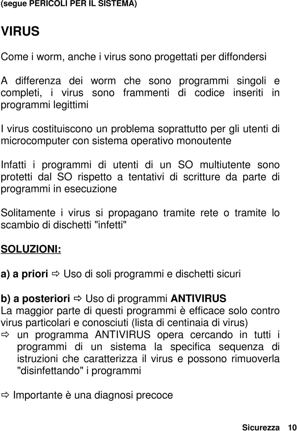 dal SO rispetto a tentativi di scritture da parte di programmi in esecuzione Solitamente i virus si propagano tramite rete o tramite lo scambio di dischetti "infetti" SOLUZIONI: a) a priori Uso di