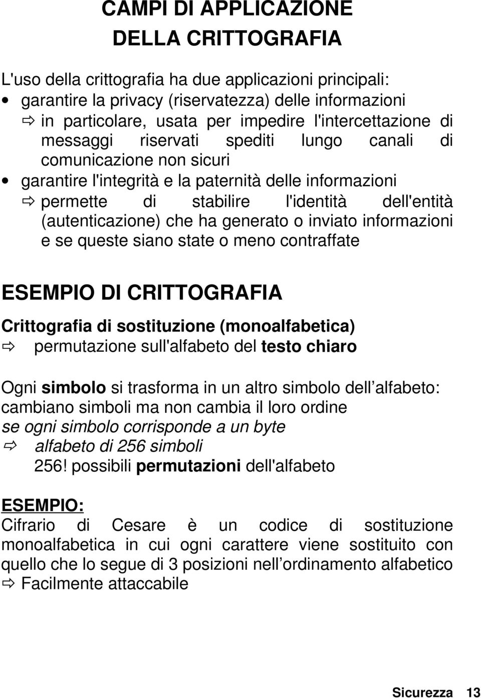 (autenticazione) che ha generato o inviato informazioni e se queste siano state o meno contraffate ESEMPIO DI CRITTOGRAFIA Crittografia di sostituzione (monoalfabetica) permutazione sull'alfabeto del