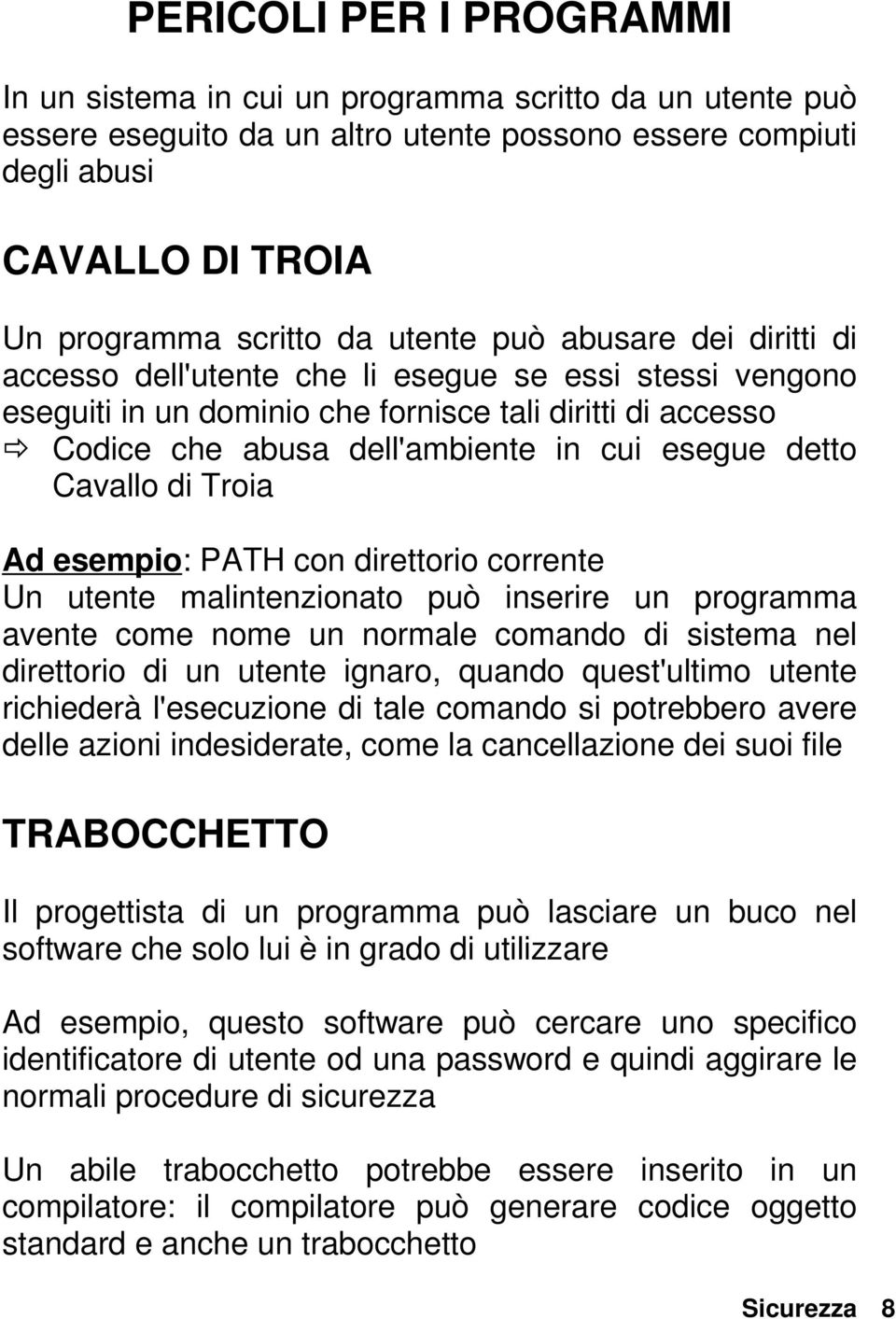 detto Cavallo di Troia Ad esempio: PATH con direttorio corrente Un utente malintenzionato può inserire un programma avente come nome un normale comando di sistema nel direttorio di un utente ignaro,