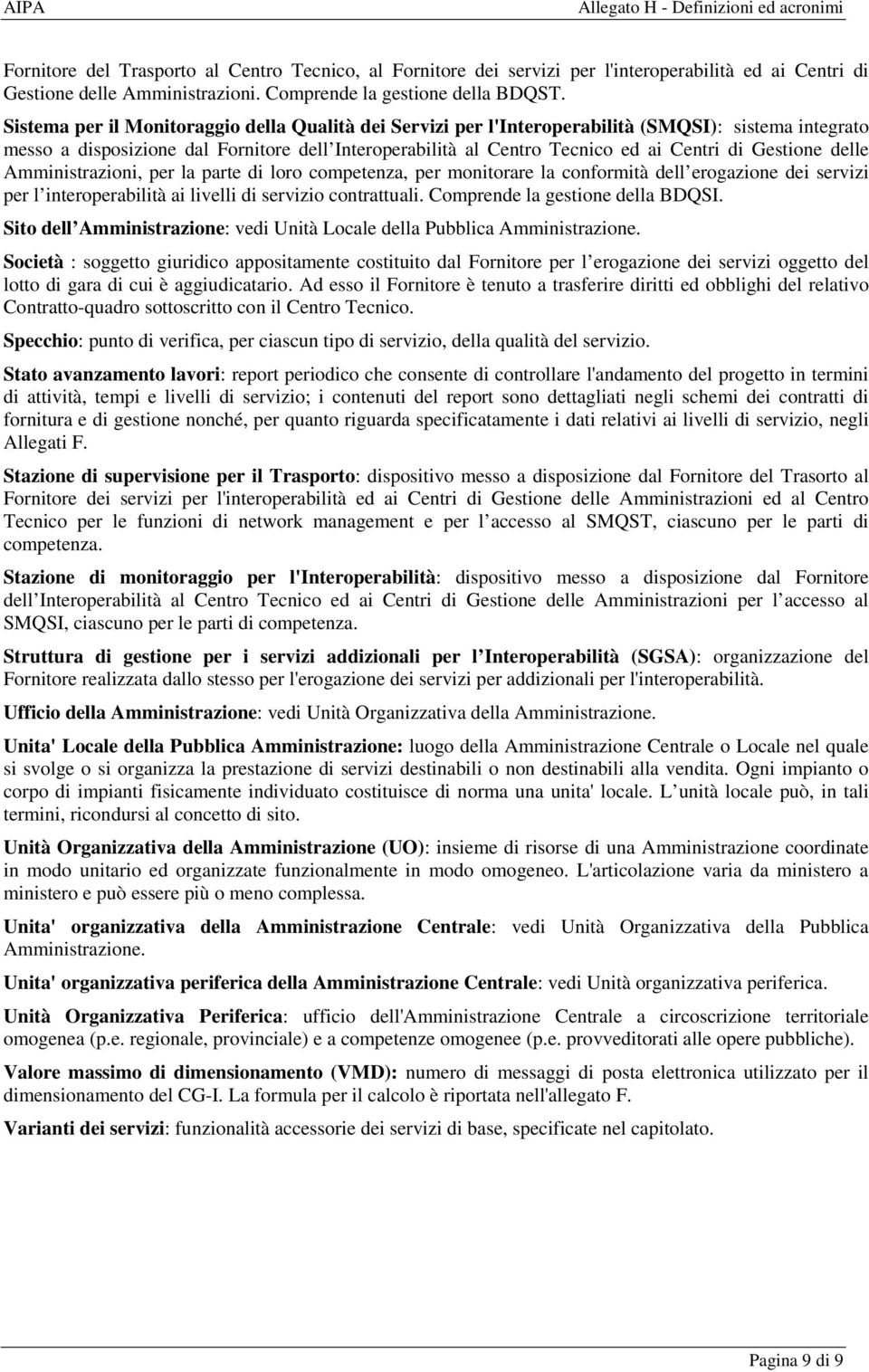 Gestione delle Amministrazioni, per la parte di loro competenza, per monitorare la conformità dell erogazione dei servizi per l interoperabilità ai livelli di servizio contrattuali.