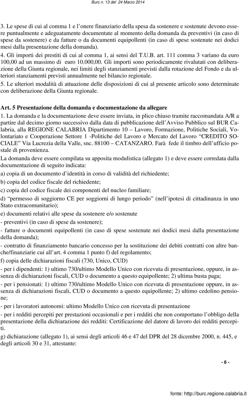 Gli importi dei prestiti di cui al comma 1, ai sensi del T.U.B. art. 111 comma 3 variano da euro 100,00 ad un massimo di euro 10.000,00.