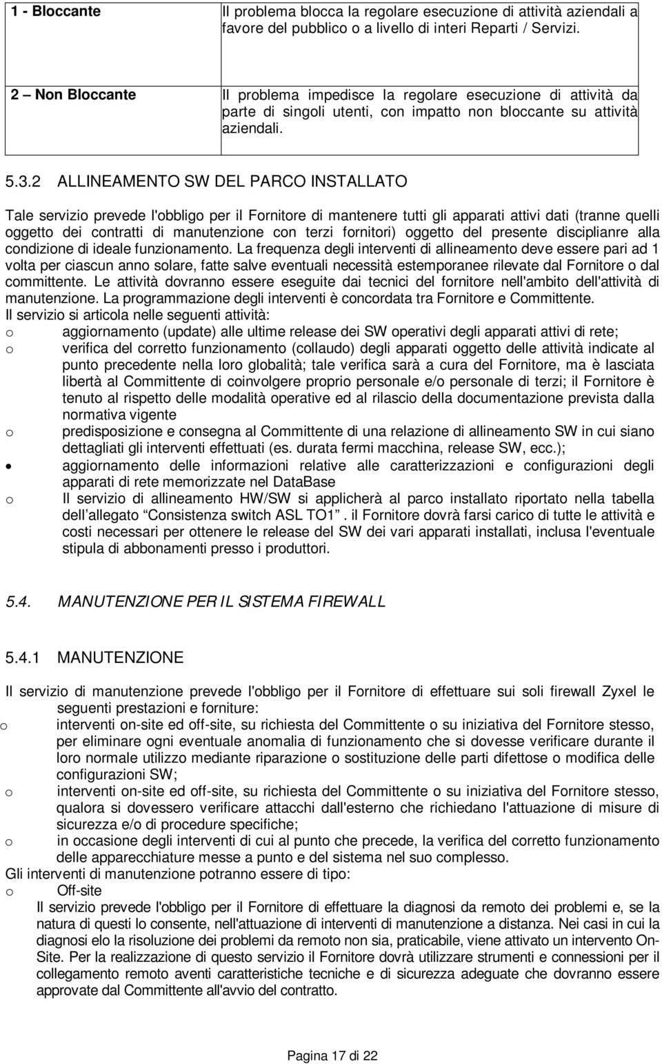 2 ALLINEAMENTO SW DEL PARCO INSTALLATO Tale servizi prevede l'bblig per il Frnitre di mantenere tutti gli apparati attivi dati (tranne quelli ggett dei cntratti di manutenzine cn terzi frnitri) ggett