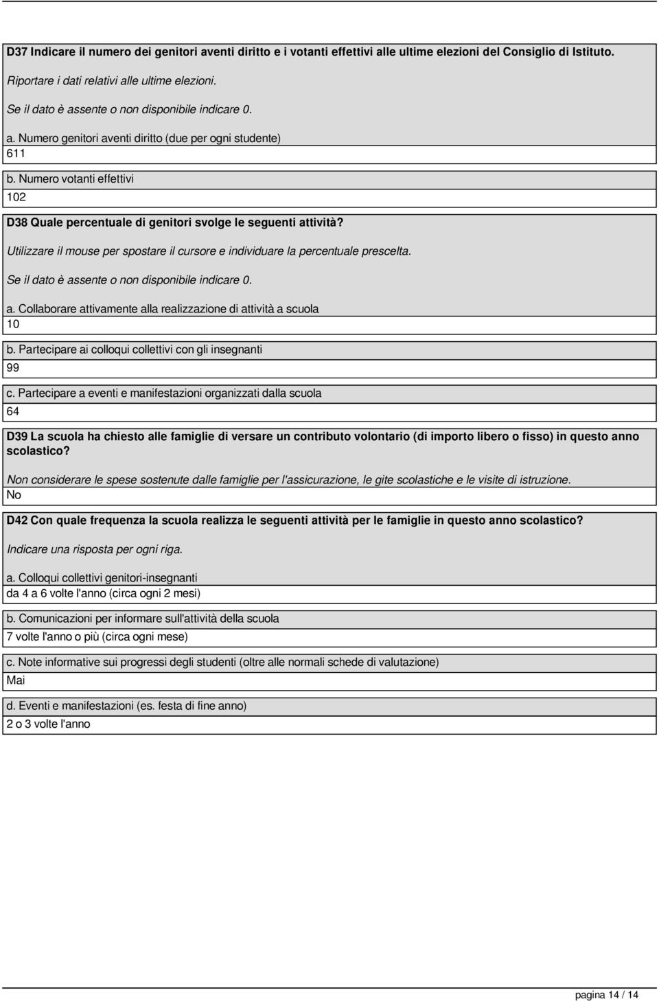 Numero votanti effettivi 102 D38 Quale percentuale di genitori svolge le seguenti attività? Utilizzare il mouse per spostare il cursore e individuare la percentuale prescelta. a. Collaborare attivamente alla realizzazione di attività a scuola 10 b.