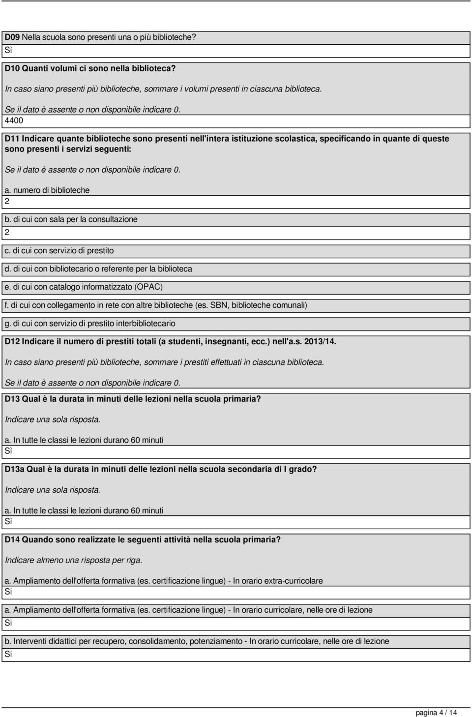 di cui con sala per la consultazione 2 c. di cui con servizio di prestito d. di cui con bibliotecario o referente per la biblioteca e. di cui con catalogo informatizzato (OPAC) f.