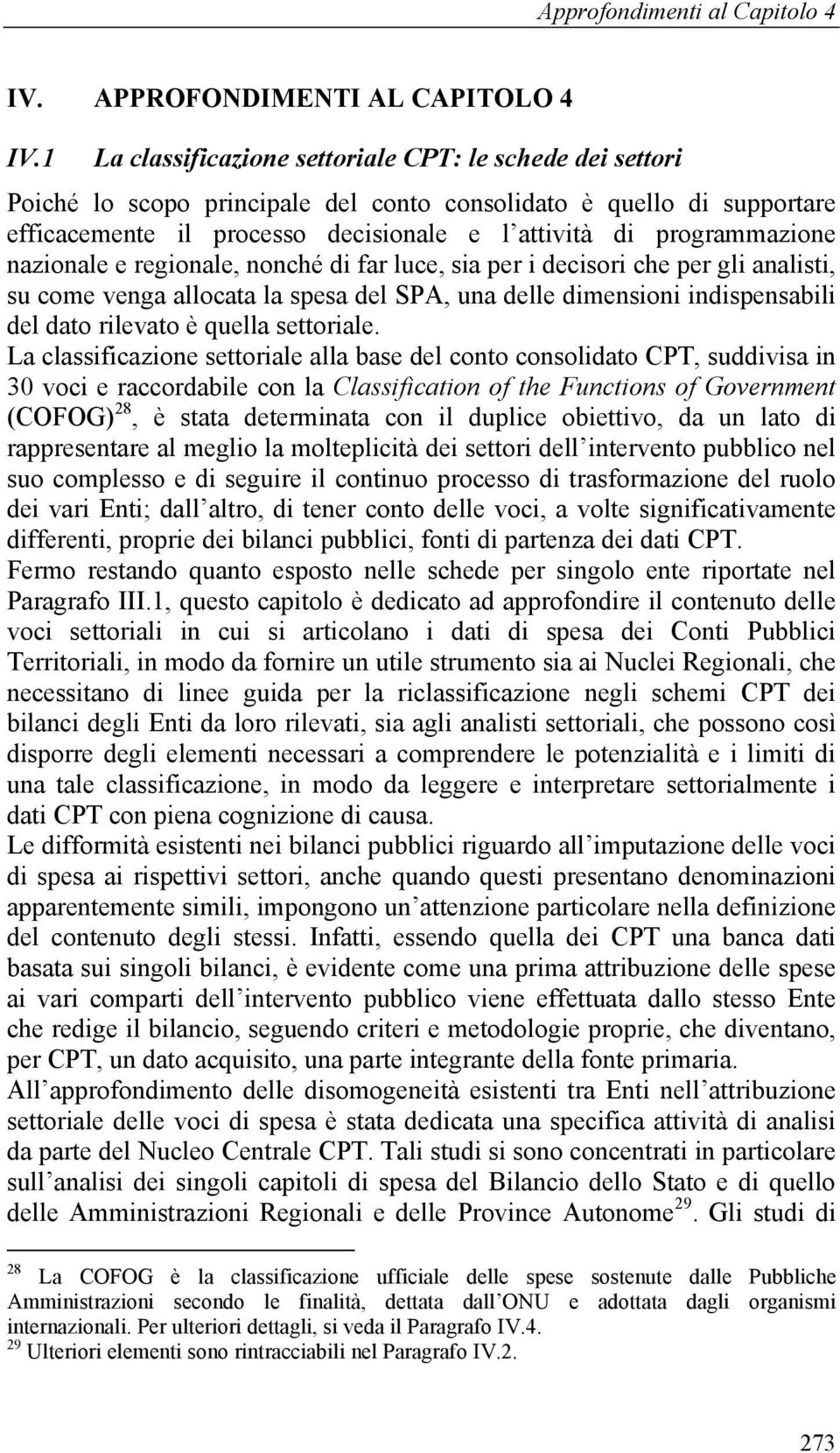 nazionale e regionale, nonché di far luce, sia per i decisori che per gli analisti, su come venga allocata la spesa del SPA, una delle dimensioni indispensabili del dato rilevato è quella settoriale.