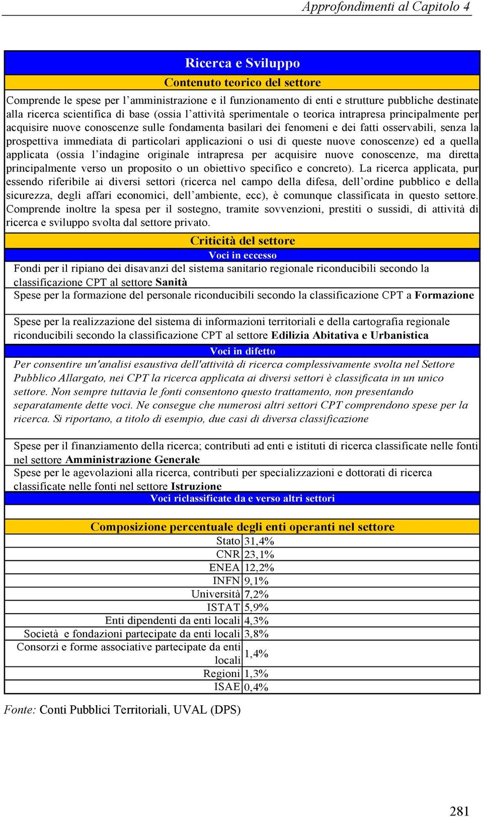 applicata (ossia l indagine originale intrapresa per acquisire nuove conoscenze, ma diretta principalmente verso un proposito o un obiettivo specifico e concreto).