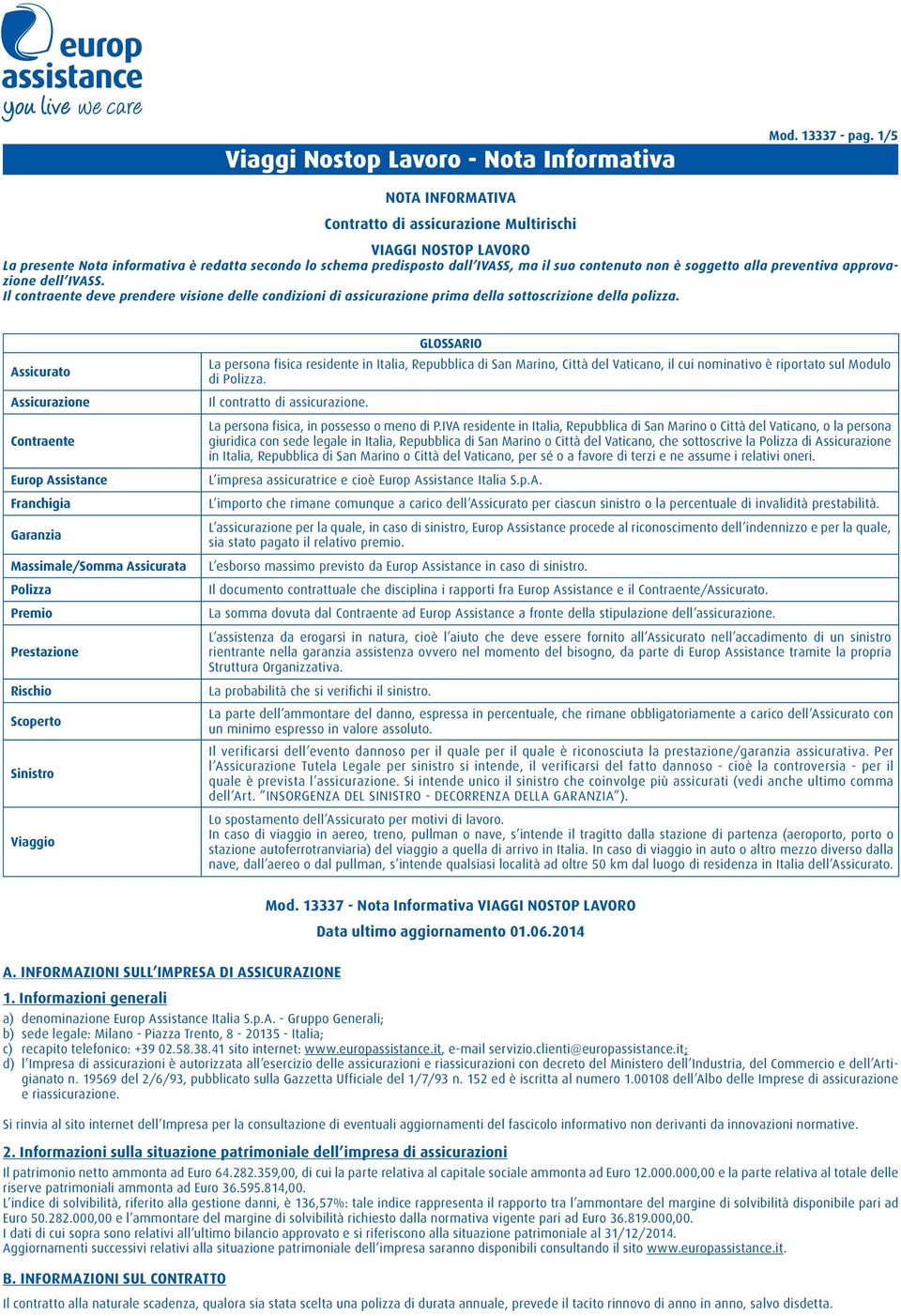 alla preventiva approvazione dell IVASS. Il contraente deve prendere visione delle condizioni di assicurazione prima della sottoscrizione della polizza.