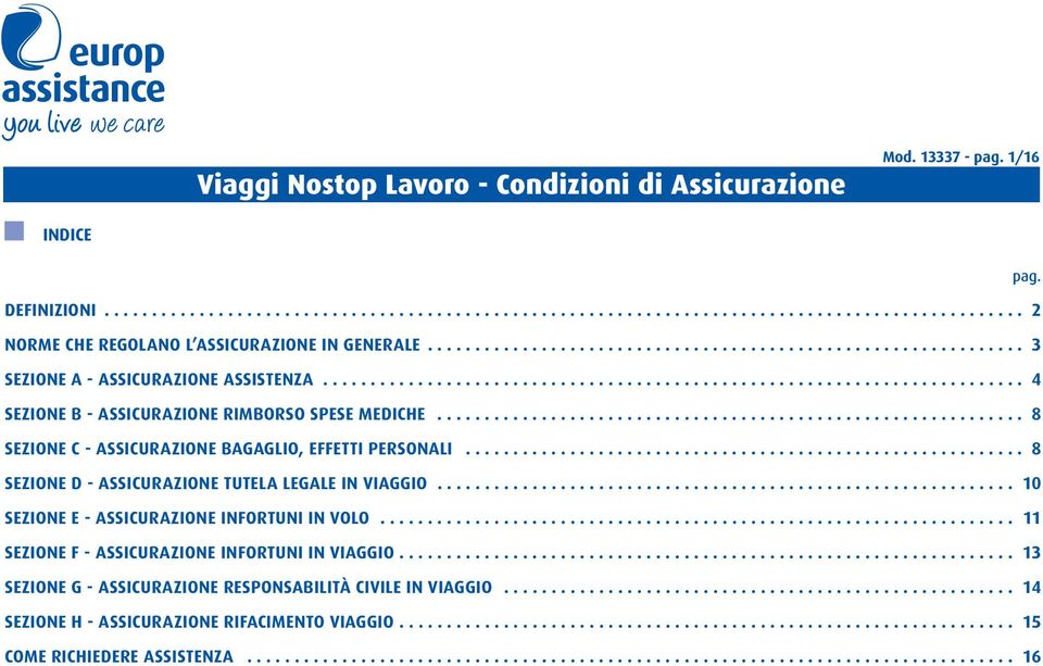 ............................................................. 8 SEZIONE C - ASSICURAZIONE BAGAGLIO, EFFETTI PERSONALI........................................................... 8 SEZIONE D - ASSICURAZIONE TUTELA LEGALE IN VIAGGIO.