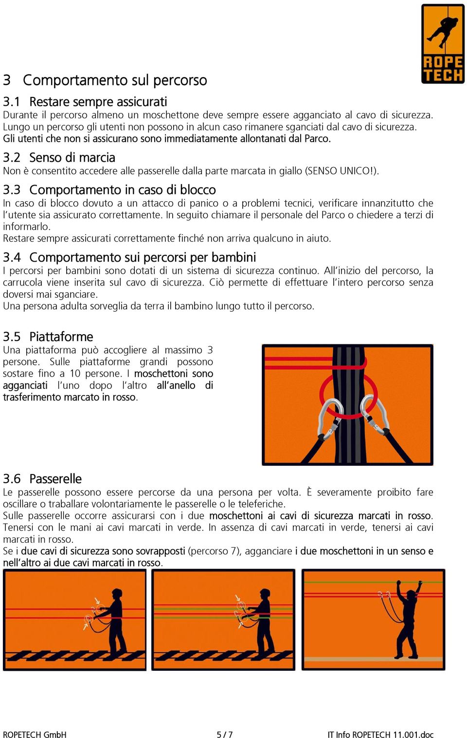 2 Senso di marcia Non è consentito accedere alle passerelle dalla parte marcata in giallo (SENSO UNICO!). 3.