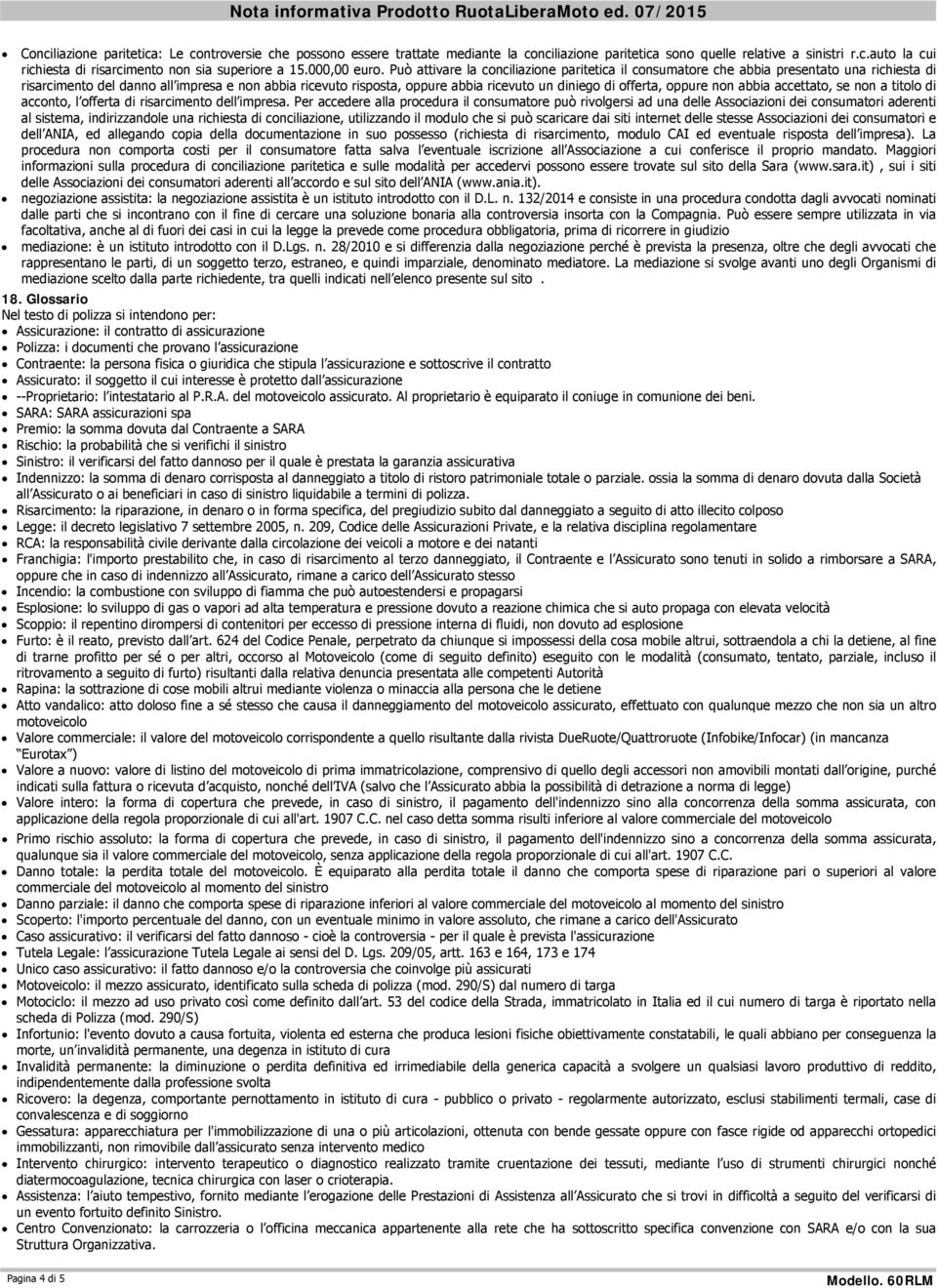 Può attivare la conciliazione paritetica il consumatore che abbia presentato una richiesta di risarcimento del danno all impresa e non abbia ricevuto risposta, oppure abbia ricevuto un diniego di