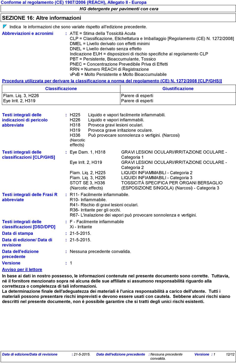 1272/2008] DMEL = Livello derivato con effetti minimi DNEL = Livello derivato senza effetto Indicazione EUH = disposizioni di rischio specifiche al regolamento CLP PBT = Persistente, Bioaccumulante,