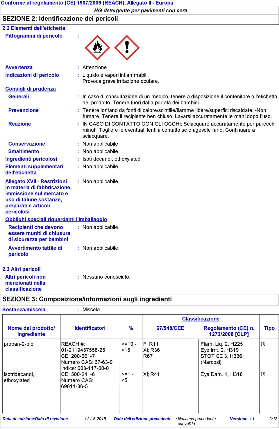 supplementari dell'etichetta Allegato XVII - Restrizioni in materia di fabbricazione, immissione sul mercato e uso di talune sostanze, preparati e articoli pericolosi Recipienti che devono essere