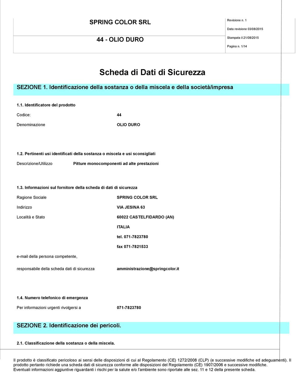 Pertinenti usi identificati della sostanza o miscela e usi sconsigliati Descrizione/Utilizzo Pitture monocomponenti ad alte prestazioni 1.3.