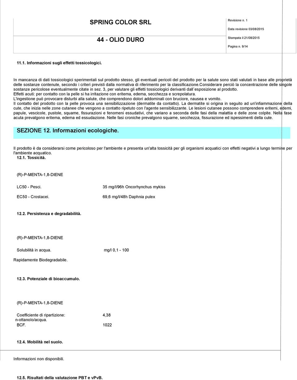 criteri previsti dalla normativa di riferimento per la classificazione.considerare perciò la concentrazione delle singole sostanze pericolose eventualmente citate in sez.