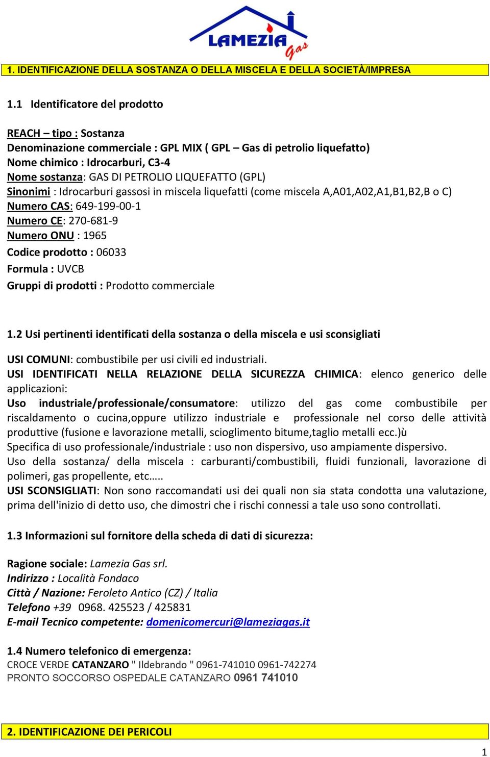 (GPL) Sinonimi : Idrocarburi gassosi in miscela liquefatti (come miscela A,A01,A02,A1,B1,B2,B o C) Numero CAS: 649-199-00-1 Numero CE: 270-681-9 Numero ONU : 1965 Codice prodotto : 06033 Formula :