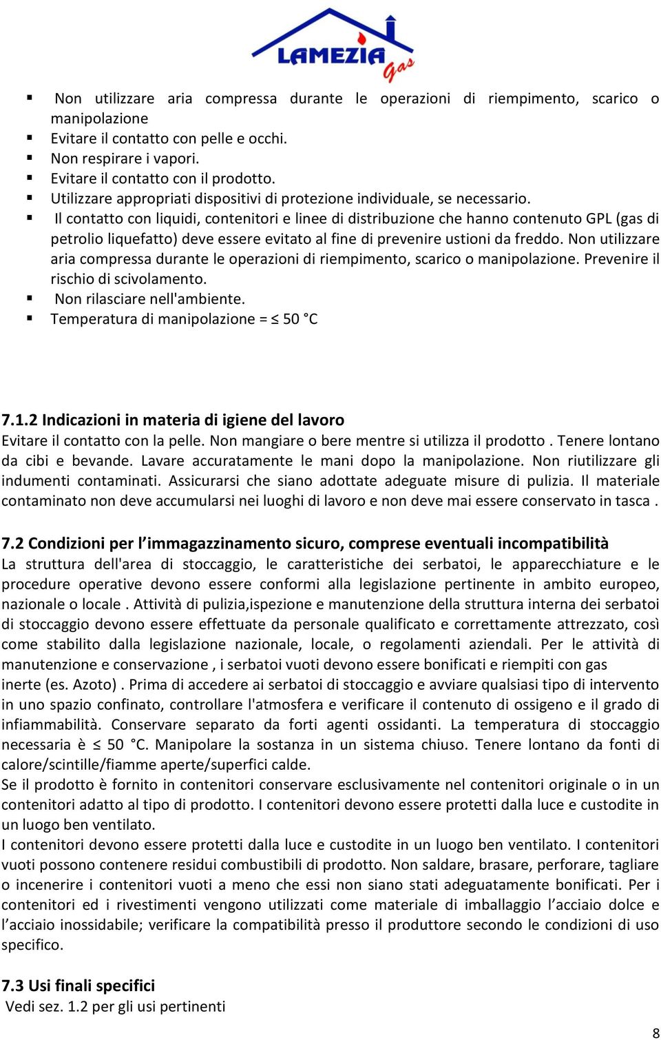 Il contatto con liquidi, contenitori e linee di distribuzione che hanno contenuto GPL (gas di petrolio liquefatto) deve essere evitato al fine di prevenire ustioni da freddo.