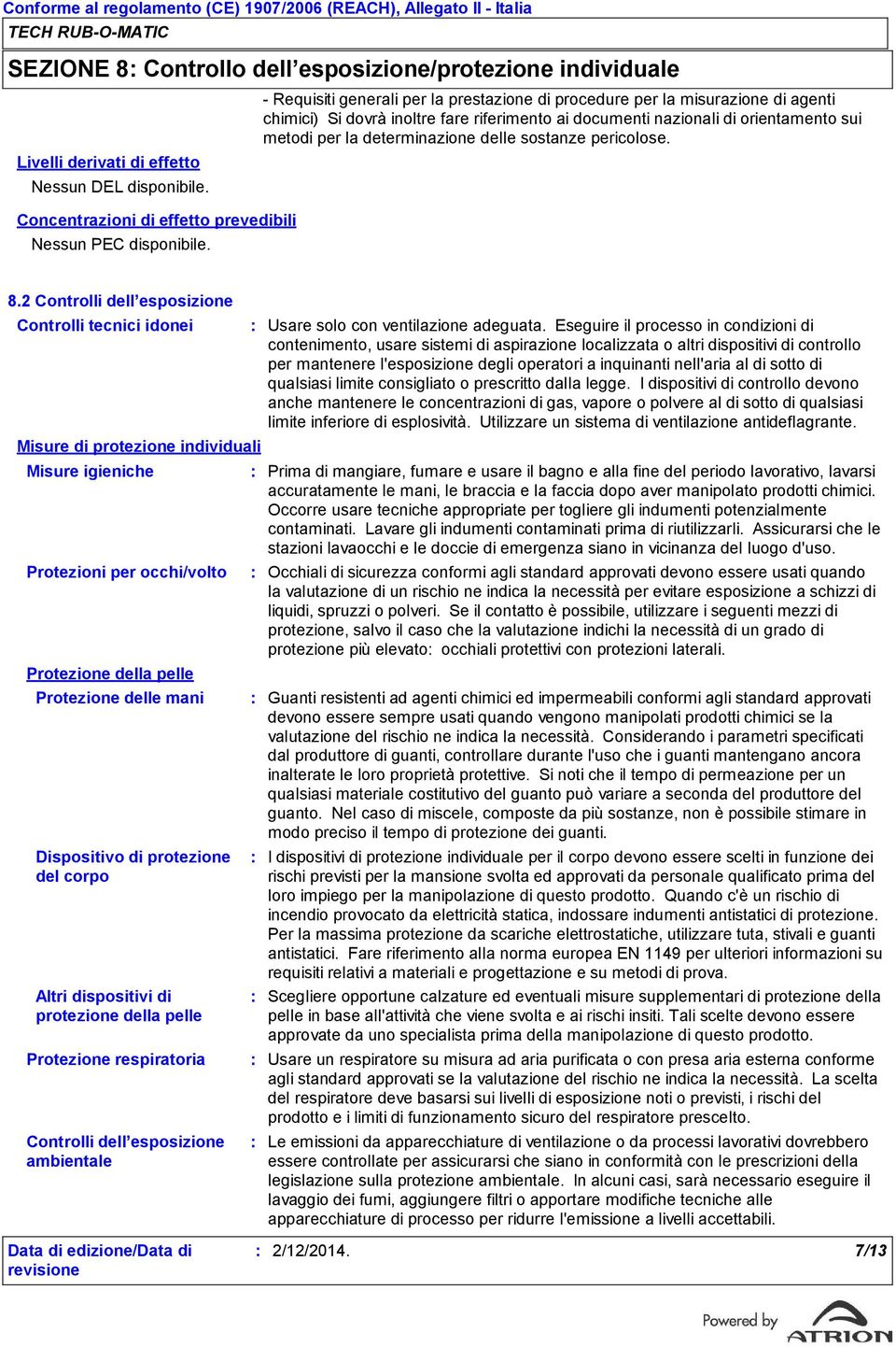 delle sostanze pericolose. Concentrazioni di effetto prevedibili Nessun PEC disponibile. 8.