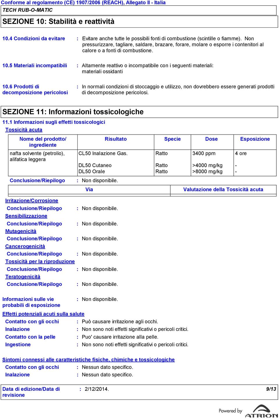 5 Materiali incompatibili Altamente reattivo o incompatibile con i seguenti materiali materiali ossidanti 10.