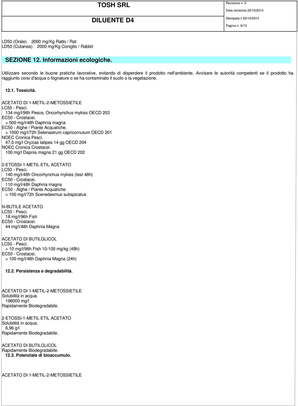 Avvisare le autorità competenti se il prodotto ha raggiunto corsi d'acqua o fognature o se ha contaminato il suolo o la vegetazione. 12.1. Tossicità. ACETATO DI 1-METIL-2-METOSSIETILE LC50 - Pesci.