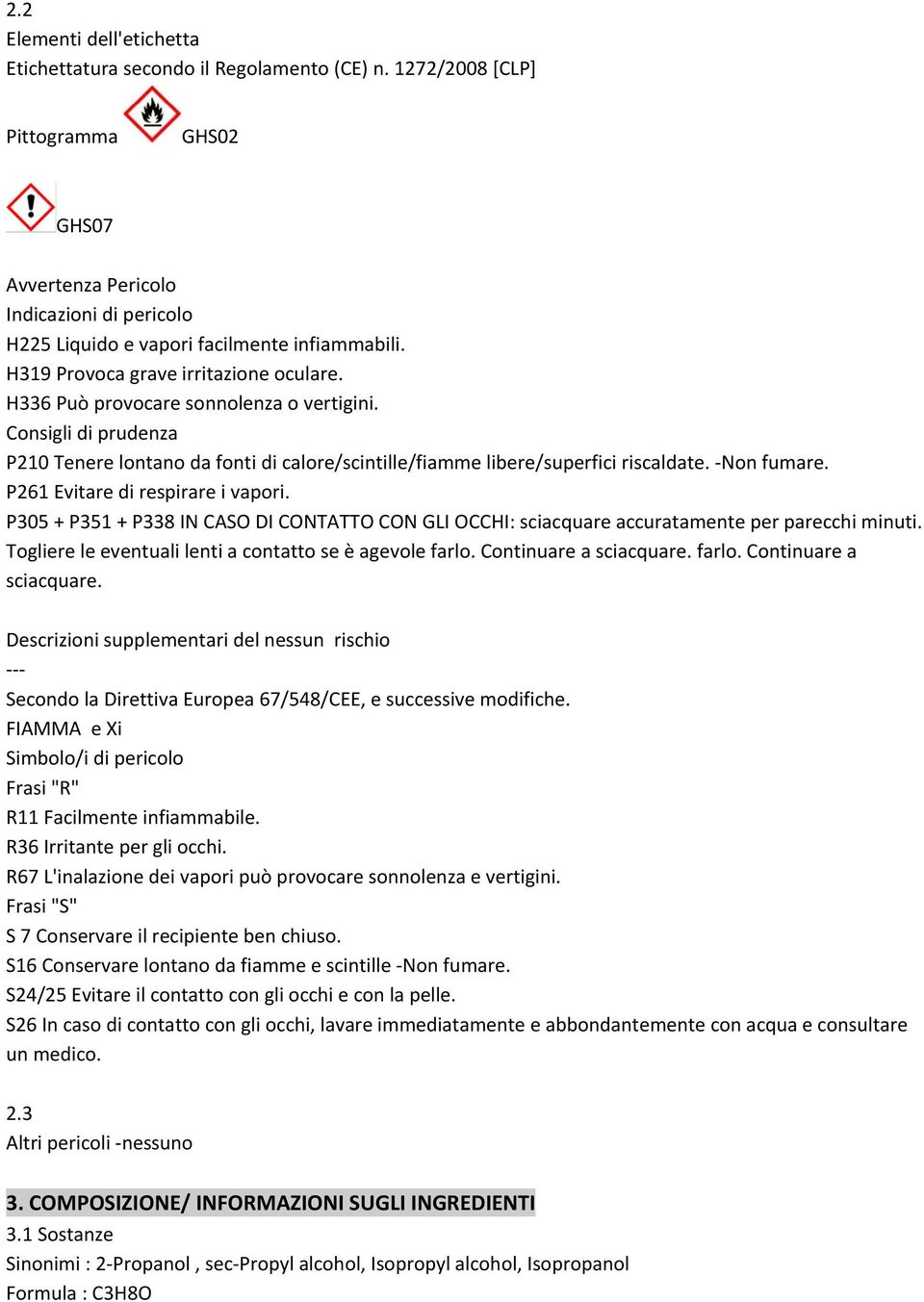 H336 Può provocare sonnolenza o vertigini. Consigli di prudenza P210 Tenere lontano da fonti di calore/scintille/fiamme libere/superfici riscaldate. Non fumare. P261 Evitare di respirare i vapori.