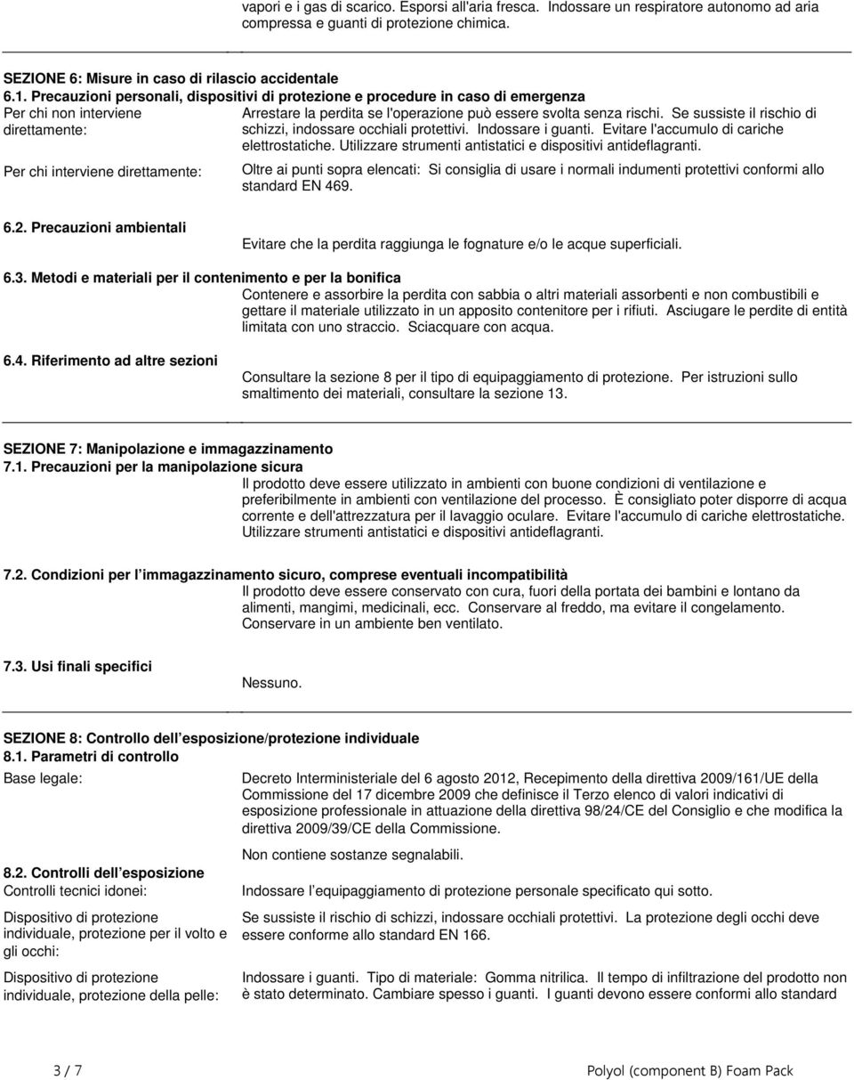 direttamente: schizzi, indossare occhiali protettivi Indossare i guanti Evitare l'accumulo di cariche elettrostatiche Utilizzare strumenti antistatici e dispositivi antideflagranti Per chi interviene