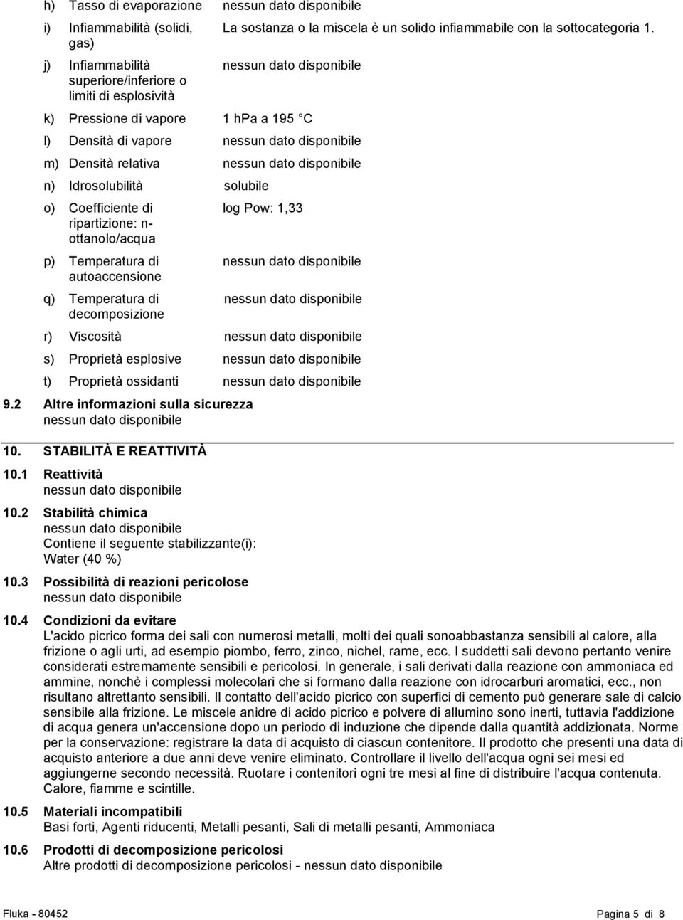 Temperatura di decomposizione log Pow: 1,33 r) Viscosità s) Proprietà esplosive t) Proprietà ossidanti 9.2 Altre informazioni sulla sicurezza 10. STABILITÀ E REATTIVITÀ 10.1 Reattività 10.