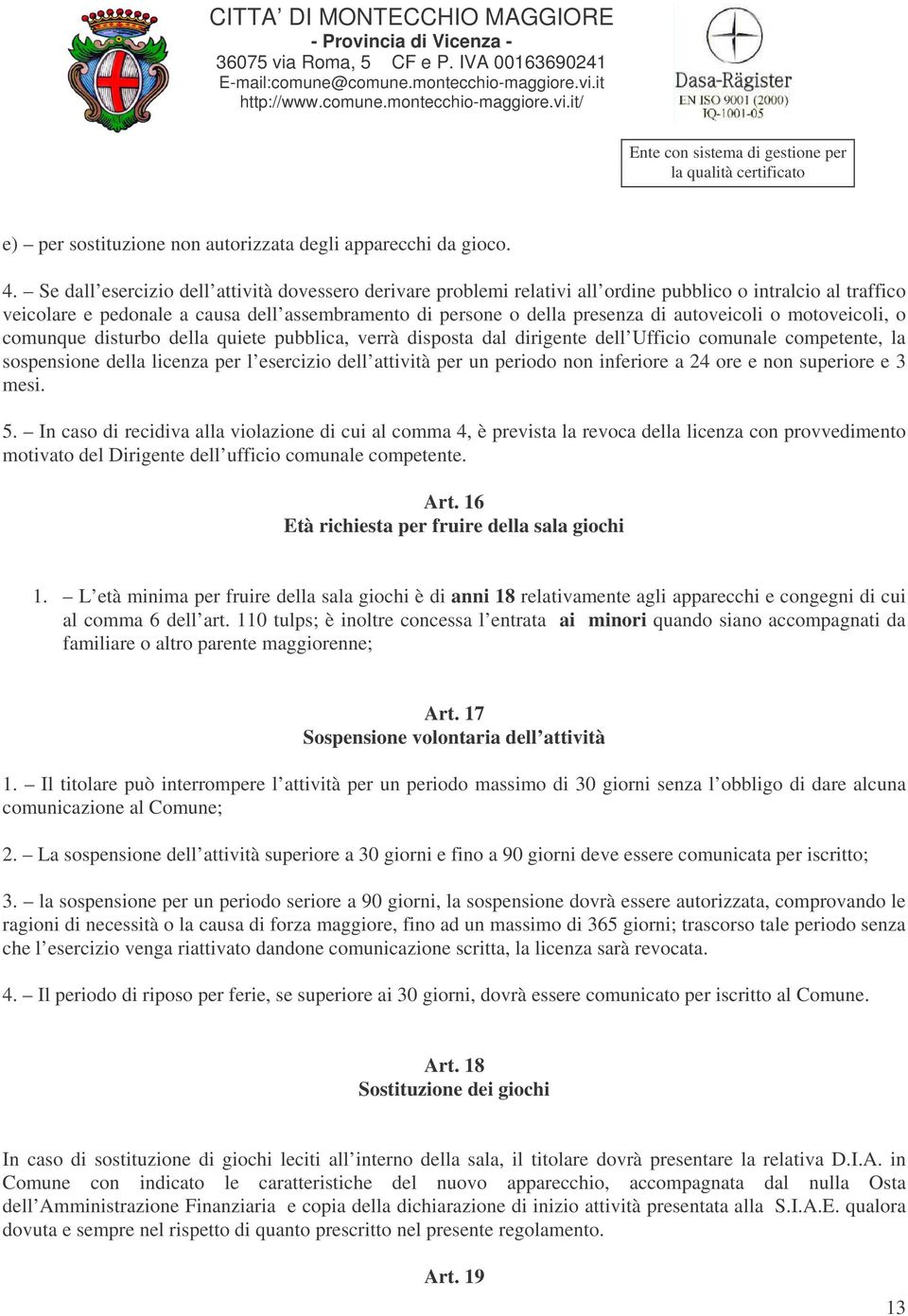 autoveicoli o motoveicoli, o comunque disturbo della quiete pubblica, verrà disposta dal dirigente dell Ufficio comunale competente, la sospensione della licenza per l esercizio dell attività per un