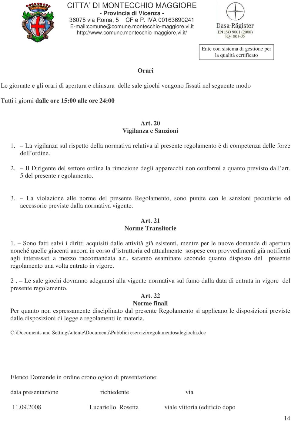 Il Dirigente del settore ordina la rimozione degli apparecchi non conformi a quanto previsto dall art. 5 del presente r egolamento. 3.