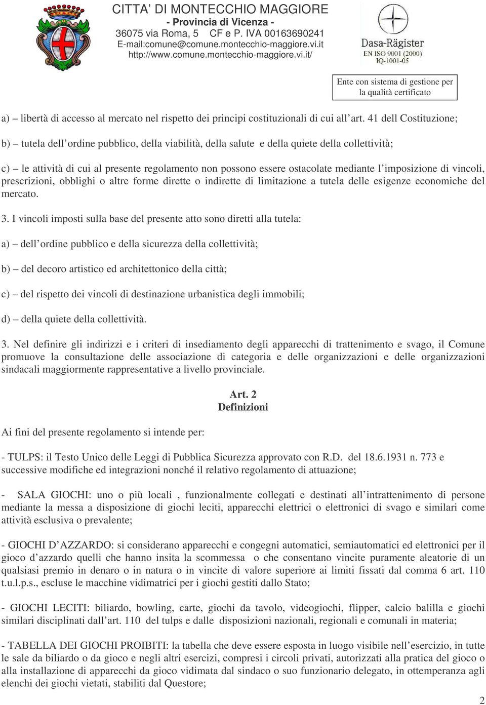 mediante l imposizione di vincoli, prescrizioni, obblighi o altre forme dirette o indirette di limitazione a tutela delle esigenze economiche del mercato. 3.