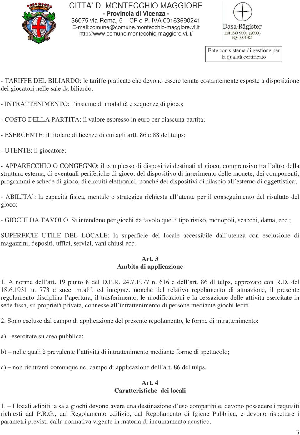 86 e 88 del tulps; - UTENTE: il giocatore; - APPARECCHIO O CONGEGNO: il complesso di dispositivi destinati al gioco, comprensivo tra l altro della struttura esterna, di eventuali periferiche di