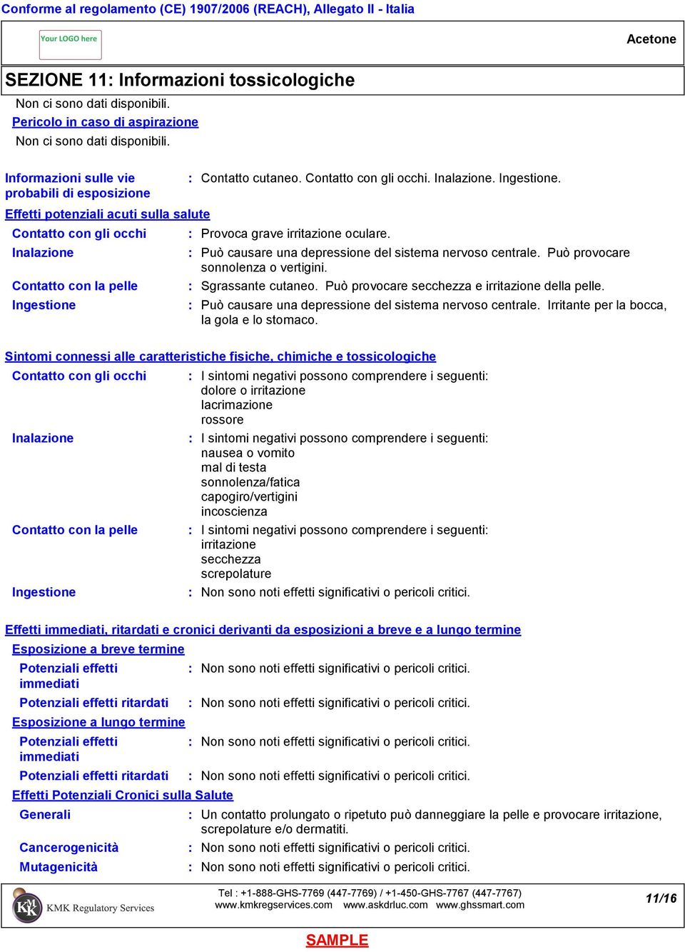 Effetti potenziali acuti sulla salute Contatto con gli occhi Inalazione Contatto con la pelle Ingestione Può causare una depressione del sistema nervoso centrale. Può provocare sonnolenza o vertigini.