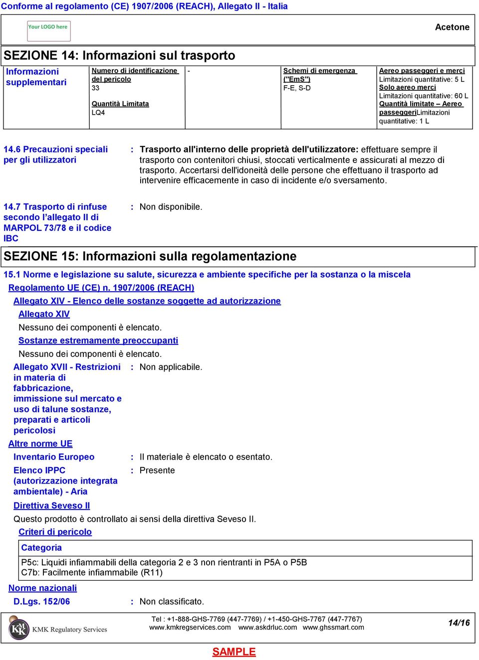 6 Precauzioni speciali per gli utilizzatori Trasporto all'interno delle proprietà dell'utilizzatore effettuare sempre il trasporto con contenitori chiusi, stoccati verticalmente e assicurati al mezzo