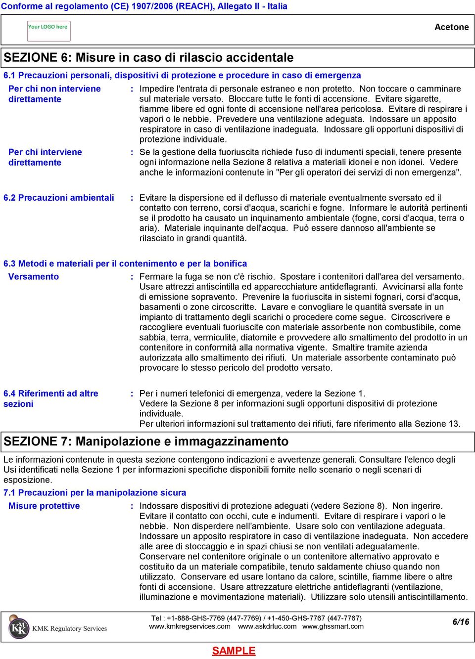 protetto. Non toccare o camminare sul materiale versato. Bloccare tutte le fonti di accensione. Evitare sigarette, fiamme libere ed ogni fonte di accensione nell'area pericolosa.