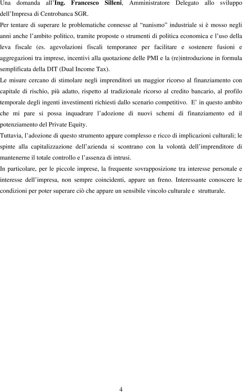 (es. agevolazioni fiscali temporanee per facilitare e sostenere fusioni e aggregazioni tra imprese, incentivi alla quotazione delle PMI e la (re)introduzione in formula semplificata della DIT (Dual