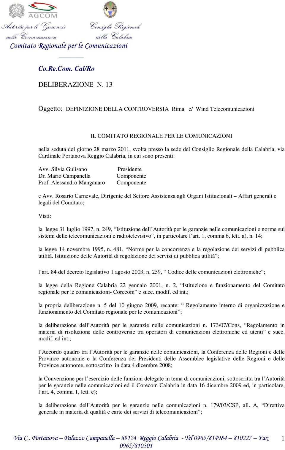 Regionale, via Cardinale Portanova Reggio Calabria, in cui sono presenti: Avv. Silvia Gulisano Dr. Mario Campanella Prof. Alessandro Manganaro Presidente Componente Componente e Avv.