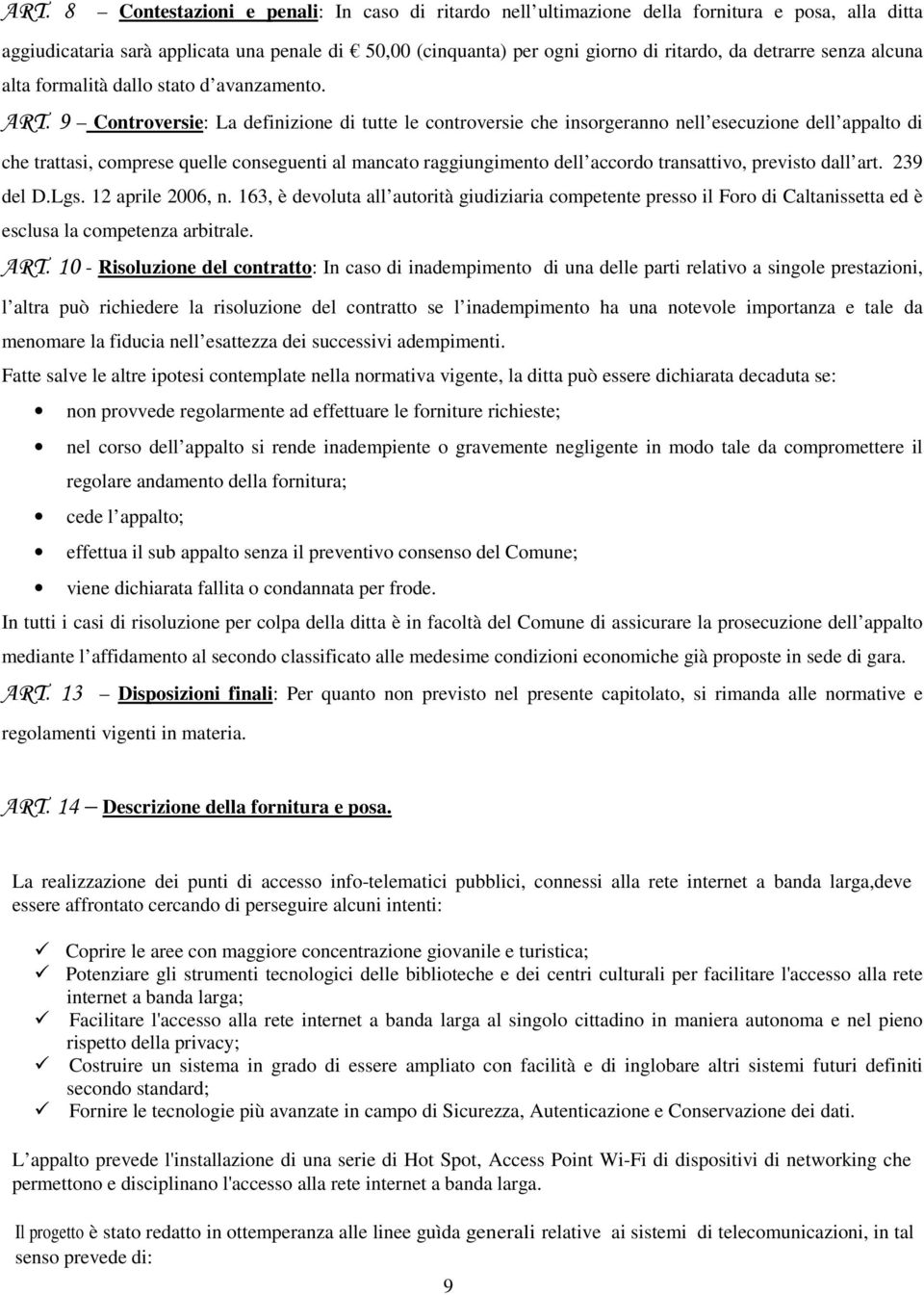 9 Controversie: La definizione di tutte le controversie che insorgeranno nell esecuzione dell appalto di che trattasi, comprese quelle conseguenti al mancato raggiungimento dell accordo transattivo,