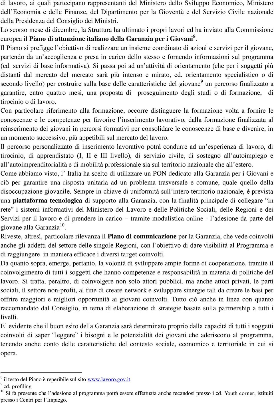 Lo scorso mese di dicembre, la Struttura ha ultimato i propri lavori ed ha inviato alla Commissione europea il Piano di attuazione italiano della Garanzia per i Giovani 8.