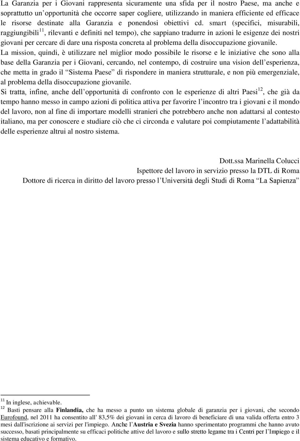 smart (specifici, misurabili, raggiungibili 11, rilevanti e definiti nel tempo), che sappiano tradurre in azioni le esigenze dei nostri giovani per cercare di dare una risposta concreta al problema